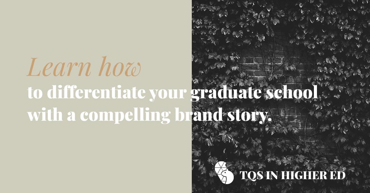 TQS in Higher ED: Learn how to differentiate your graduate school with a compelling brand story.